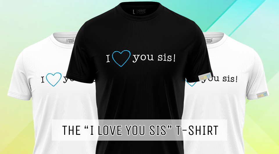 THE "I LOVE YOU SIS" T-SHIRT EXPERIENCE